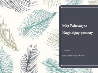 Mga Pahayag na
Nagbibigay-patunay
Inihanda ni: Bb. Nemielyn A. Olivas
 