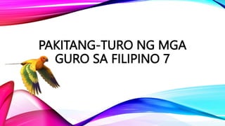 PAKITANG-TURO NG MGA
GURO SA FILIPINO 7
 