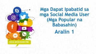 Mga Dapat Ipabatid sa
mga Social Media User
(Mga Popular na
Babasahin)
Aralin 1
 