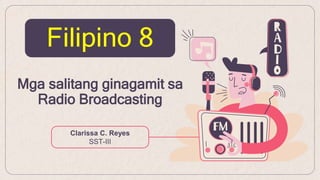 Filipino 8
Mga salitang ginagamit sa
Radio Broadcasting
 