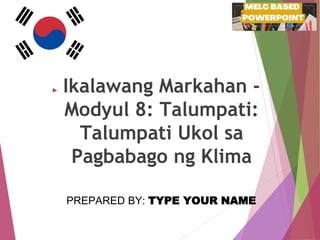 ► Ikalawang Markahan -
Modyul 8: Talumpati:
Talumpati Ukol sa
Pagbabago ng Klima
PREPARED BY: TYPE YOUR NAME
 