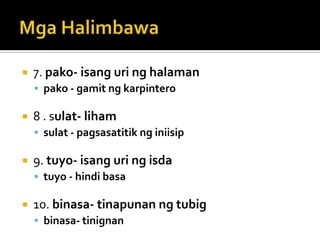    7. pako- isang uri ng halaman
     pako - gamit ng karpintero

   8 . sulat- liham
     sulat - pagsasatitik ng iniisip

   9. tuyo- isang uri ng isda
     tuyo - hindi basa

   10. binasa- tinapunan ng tubig
     binasa- tinignan
 