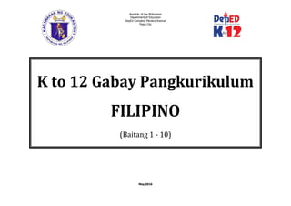 Republic of the Philippines
Department of Education
DepEd Complex, Meralco Avenue
Pasig City
May 2016
K to 12 Gabay Pangkurikulum
FILIPINO
(Baitang 1 - 10)
 