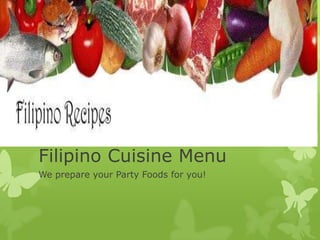 Filipino Cuisine Menu
We prepare your Party Foods for you!
 