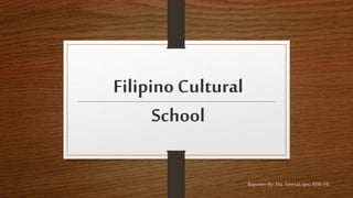 Filipino Cultural
School
Reporter By: Ma. TeresaLopez BSIE-HE
 
