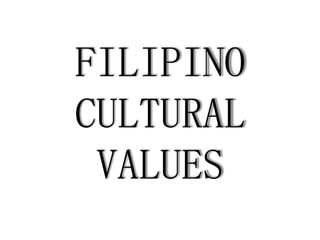FILIPINO
CULTURAL
VALUES
 