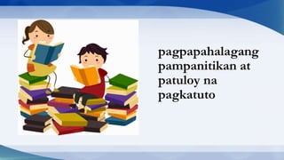pagpapahalagang
pampanitikan at
patuloy na
pagkatuto
 