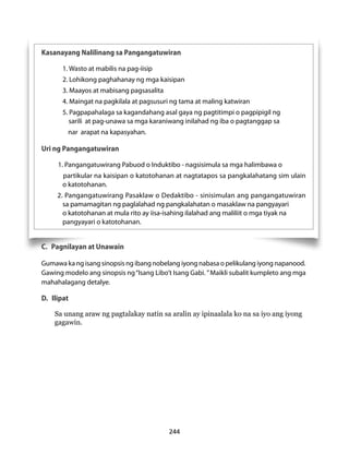 Kasanayang Nalilinang sa Pangangatuwiran 
1. Wasto at mabilis na pag-iisip 
2. Lohikong paghahanay ng mga kaisipan 
3. Maayos at mabisang pagsasalita 
4. Maingat na pagkilala at pagsusuri ng tama at maling katwiran 
5. Pagpapahalaga sa kagandahang asal gaya ng pagtitimpi o pagpipigil ng 
sarili at pag-unawa sa mga karaniwang inilahad ng iba o pagtanggap sa 
nar arapat na kapasyahan. 
244 
Uri ng Pangangatuwiran 
1. Pangangatuwirang Pabuod o Induktibo - nagsisimula sa mga halimbawa o 
partikular na kaisipan o katotohanan at nagtatapos sa pangkalahatang sim ulain 
o katotohanan. 
2. Pangangatuwirang Pasaklaw o Dedaktibo - sinisimulan ang pangangatuwiran 
sa pamamagitan ng paglalahad ng pangkalahatan o masaklaw na pangyayari 
o katotohanan at mula rito ay iisa-isahing ilalahad ang maliliit o mga tiyak na 
pangyayari o katotohanan. 
C. Pagnilayan at Unawain 
Gumawa ka ng isang sinopsis ng ibang nobelang iyong nabasa o pelikulang iyong napanood. 
Gawing modelo ang sinopsis ng “Isang Libo’t Isang Gabi. ” Maikli subalit kumpleto ang mga 
mahahalagang detalye. 
D. Ilipat 
Sa unang araw ng pagtalakay natin sa aralin ay ipinaalala ko na sa iyo ang iyong 
gagawin. 
 