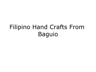 Filipino Hand Crafts From  Baguio 