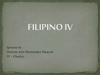 Ipinasa ni:
Desiree Ann Hernandez Patacsil
IV - Charity
 