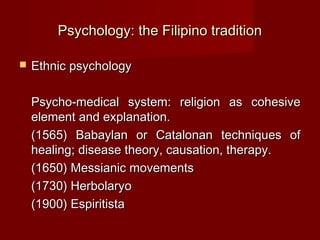 Psychology: the Filipino tradition

   Ethnic psychology

    Psycho-medical system: religion as cohesive
    element and...