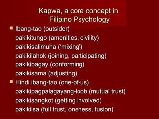 Kapwa, a core concept in
              Filipino Psychology
   Ibang-tao (outsider)
    pakikitungo (amenities, civility)
...