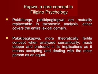 Kapwa, a core concept in
            Filipino Psychology
   Pakikitungo, pakikipagkapwa are mutually
    replaceable in t...