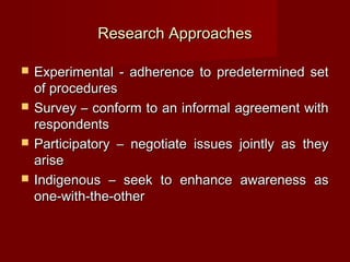 Research Approaches

   Experimental - adherence to predetermined set
    of procedures
   Survey – conform to an inform...