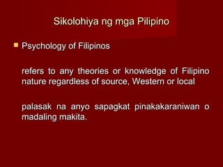 Sikolohiya ng mga Pilipino

   Psychology of Filipinos

    refers to any theories or knowledge of Filipino
    nature re...