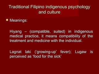 Traditional Filipino indigenous psychology
                     and culture
   Meanings:

    Hiyang – (compatible, suite...