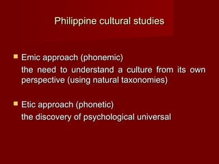 Philippine cultural studies


   Emic approach (phonemic)
    the need to understand a culture from its own
    perspecti...