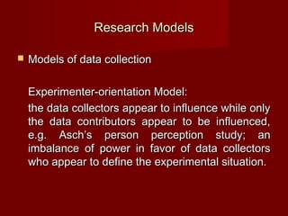 Research Models

   Models of data collection

    Experimenter-orientation Model:
    the data collectors appear to infl...