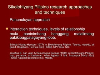 Sikolohiyang Pilipino research approaches
             and techniques
    Panunuluyan approach

   interaction techniques...