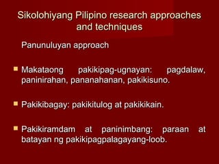 Sikolohiyang Pilipino research approaches
             and techniques
    Panunuluyan approach

   Makataong      pakikip...