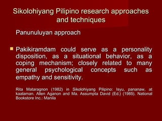 Sikolohiyang Pilipino research approaches
             and techniques
    Panunuluyan approach

   Pakikiramdam could ser...
