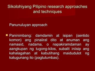 Sikolohiyang Pilipino research approaches
             and techniques


    Panunuluyan approach

   Paninimbang: damdami...