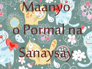 Maanyo
o Pormal na
Sanaysay
 