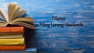 Filipino
sa Piling Larang Akademik
Teacher Denand
 