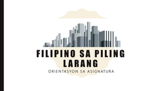FILIPINO SA PILING
L ARANG
O R I E N TA S Y O N S A A S I G N AT U R A
 