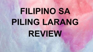FILIPINO SA
PILING LARANG
REVIEW
 