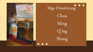 Mga Dinastiyang
Chou
Ming
Q’ing
Shang
 