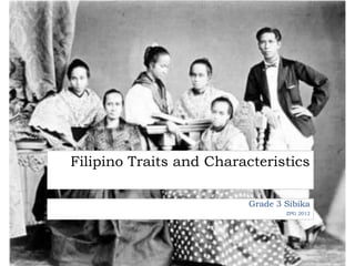 Filipino Traits and Characteristics

                          Grade 3 Sibika
                                  ZPG 2012
 