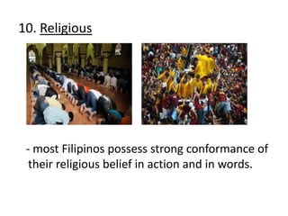 10. Religious
- most Filipinos possess strong conformance of
their religious belief in action and in words.
 