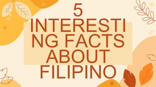 5
INTERESTI
NG FACTS
ABOUT
FILIPINO
 
