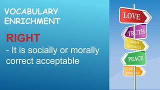 VOCABULARY
ENRICHMENT
RIGHT
- It is socially or morally
correct acceptable
 