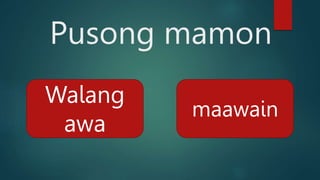 Pusong mamon
Walang
awa
maawain
 