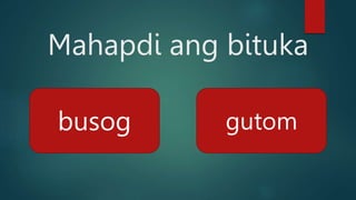 Mahapdi ang bituka
busog gutom
 