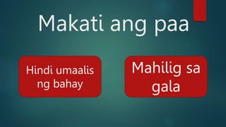 Makati ang paa
Hindi umaalis
ng bahay
Mahilig sa
gala
 