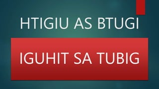 HTIGIU AS BTUGI
IGUHIT SA TUBIG
 