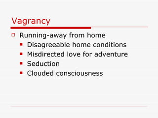 Vagrancy Running-away from home Disagreeable home conditions Misdirected love for adventure Seduction Clouded consciousness 