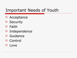 Important Needs of Youth Acceptance Security Faith Independence Guidance Control Love 