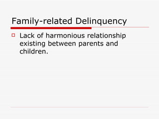 Family-related Delinquency Lack of harmonious relationship existing between parents and children. 