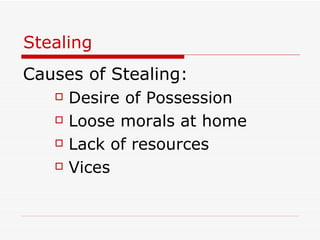 Stealing Causes of Stealing: Desire of Possession Loose morals at home Lack of resources Vices 