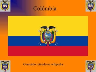 Colômbia  Conteúdo retirado na wikpedia . 