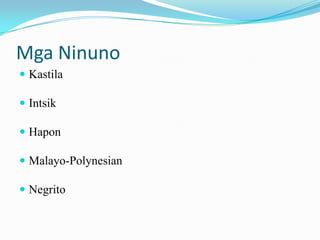 Mga Ninuno
 Kastila

 Intsik

 Hapon

 Malayo-Polynesian

 Negrito
 