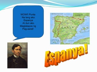 WOW!! Punta
 Na lang ako
  Espanya
 At dun ako
Magtatapos ng
 Pag-aaral!
 