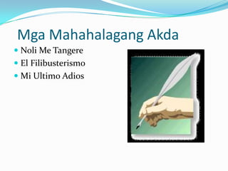 Mga Mahahalagang Akda
 Noli Me Tangere
 El Filibusterismo
 Mi Ultimo Adios
 