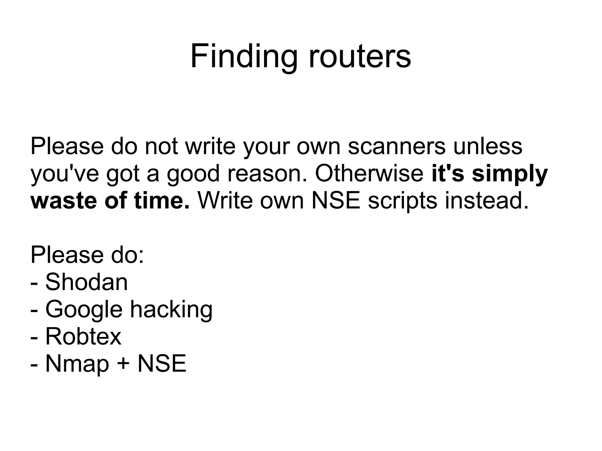 Finding routers

Please do not write your own scanners unless
you've got a good reason. Otherwise it's simply
waste of time. Write own NSE scripts instead.

Please do:
- Shodan
- Google hacking
- Robtex
- Nmap + NSE
 
