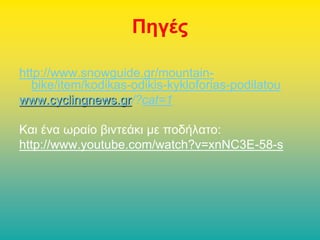 Πηγές
http://www.snowguide.gr/mountainbike/item/kodikas-odikis-kykloforias-podilatou
www.cyclingnews.gr/?cat=1
Kαι ένα ωραίο βιντεάκι με ποδήλατο:
http://www.youtube.com/watch?v=xnNC3E-58-s

 