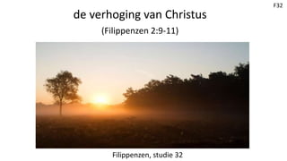 F32
de verhoging van Christus
(Filippenzen 2:9-11)
Filippenzen, studie 32
 